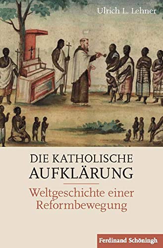 Die Katholische Aufklärung: Weltgeschichte einer Reformbewegung von Schoeningh Ferdinand GmbH