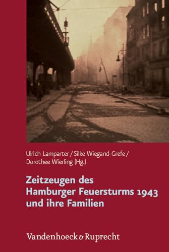 Zeitzeugen des Hamburger Feuersturms 1943 und ihre Familien: Forschungsprojekt zur Weitergabe von Kriegserfahrungen von Vandenhoeck + Ruprecht