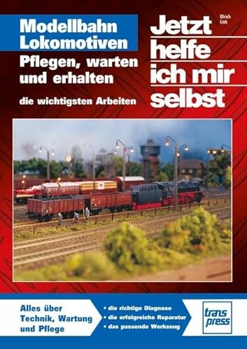 Modellbahn-Lokomotiven: Pflegen, warten und erhalten / Reprint der 1. Auflage 2011 von Transpress Verlag