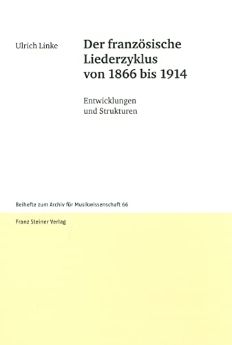 Der französische Liederzyklus von 1866 bis 1914. Entwicklungen und Strukturen (Archiv für Musikwissenschaft. Beihefte, Band 66) von Franz Steiner Verlag Wiesbaden GmbH