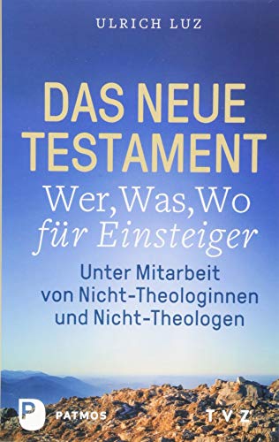 Das Neue Testament - "Wer, Was, Wo" für Einsteiger: unter Mitarbeit von Nicht-Theologinnen und Nicht-Theologen