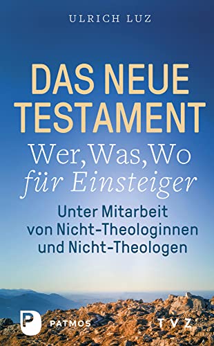 Das Neue Testament - Wer, Was, Wo für Einsteiger: Unter Mitarbeit von Nicht-Theologinnen und Nicht-Theologen von Theologischer Verlag
