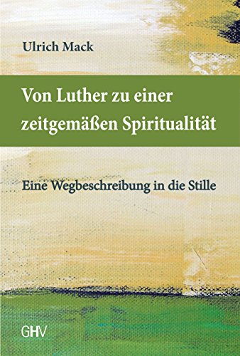 Von Luther zu einer zeitgemäßen Spiritualität: Eine Wegbeschreibung in die Stille von Hess Verlag