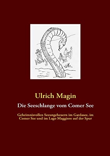 Die Seeschlange vom Comer See: Geheimnisvollen Seeungeheuern im Gardasee, im Comer See und im Lago Maggiore auf der Spur Die Seeschlange vom Comer See: Geheimnisvollen Seeungeheuern im Gardasee, im Comer See und im Lago Maggiore auf der Spur