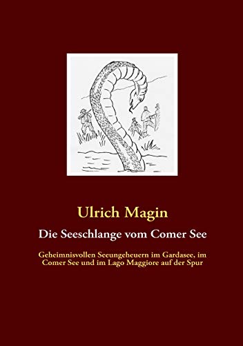 Die Seeschlange vom Comer See: Geheimnisvollen Seeungeheuern im Gardasee, im Comer See und im Lago Maggiore auf der Spur