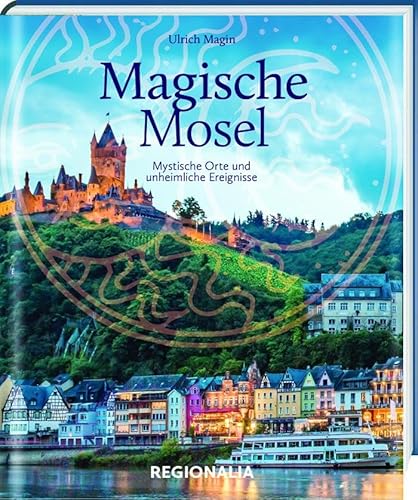 Magische Mosel: Mystische Orte und unheimliche Ereignisse