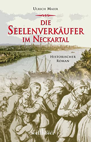 Die Seelenverkäufer im Neckartal: Historischer Roman von Wellhfer Verlag