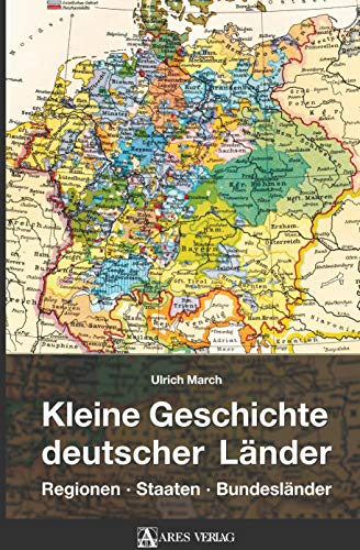 Kleine Geschichte deutscher Länder: Regionen, Staaten, Bundesländer von ARES Verlag