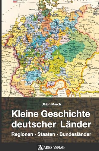 Kleine Geschichte deutscher Länder: Regionen, Staaten, Bundesländer von ARES Verlag