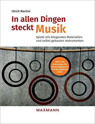 In allen Dingen steckt Musik: Spiele mit klingenden Materialien und selbst gebauten Instrumenten. Ideen und Anleitungen für die pädagogische und ... von Theo Hartogh und Hans Hermann Wickel)