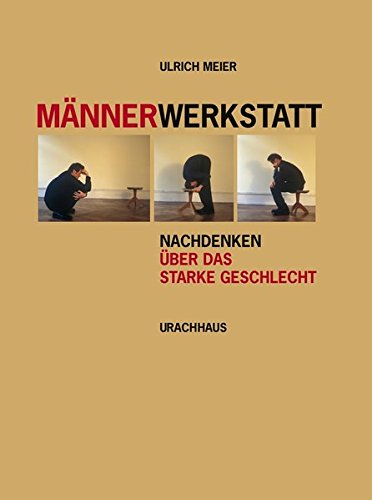 Männerwerkstatt: Nachdenken über das starke Geschlecht von Urachhaus