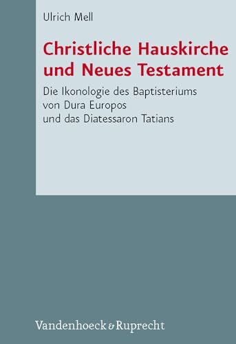 Christliche Hauskirche und Neues Testament: Die Ikonologie des Baptisteriums von Dura Europos und das Diatessaron Tatians (Novum Testamentum et Orbis ... des Neuen Testaments (NTOA/StUNT), Band 77) von Vandenhoeck & Ruprecht