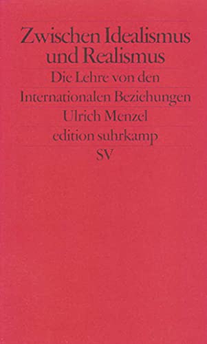 Zwischen Idealismus und Realismus: Die Lehre von den Internationalen Beziehungen (edition suhrkamp)