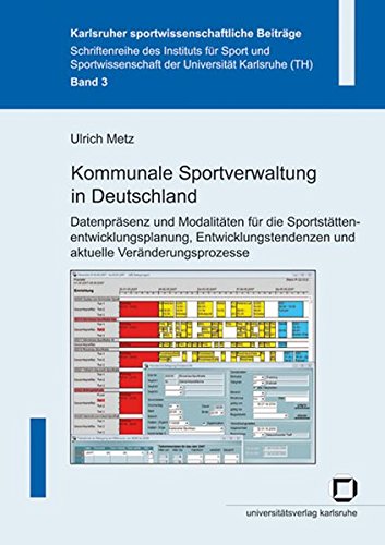 Kommunale Sportverwaltung in Deutschland: Datenpräsenz und Modalitäten für die Sportstättenentwicklungsplanung, Entwicklungstendenzen und aktuelle ... (Karlsruher sportwissenschaftliche Beiträge) von KIT Scientific Publishing