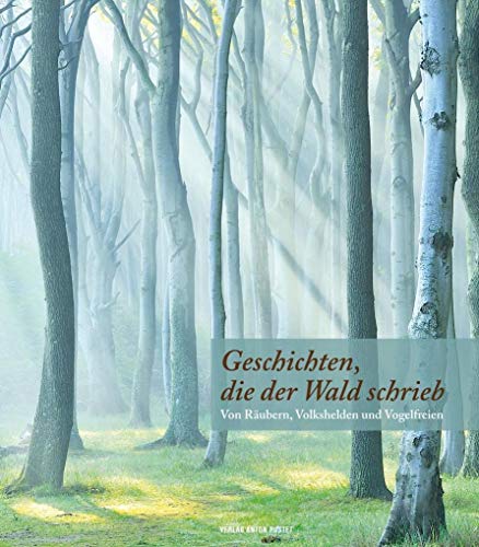 Geschichten, die der Wald schrieb: Von Räubern, Volkshelden und Vogelfreien