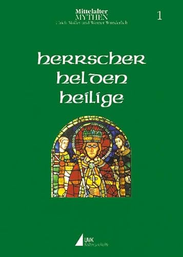 Herrscher, Helden, Heilige (Mittelalter-Mythen, Bd. 1) von UVK Verlagsgesellschaft