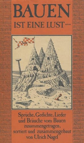 Bauen ist eine Lust...: Sprüche, Gedichte, Lieder und Bräuche vom Bauen zusammengetragen, sortiert und zusammengebaut von Ulrich Nagel von Beuth Verlag