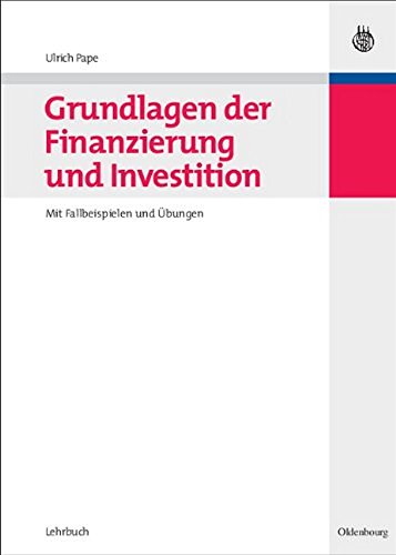 Grundlagen der Finanzierung und Investition: Mit Fallbeispielen und Übungen