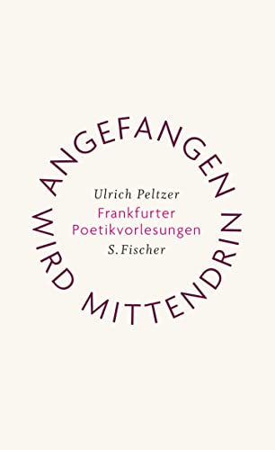 Angefangen wird mittendrin: Frankfurter Poetikvorlesungen