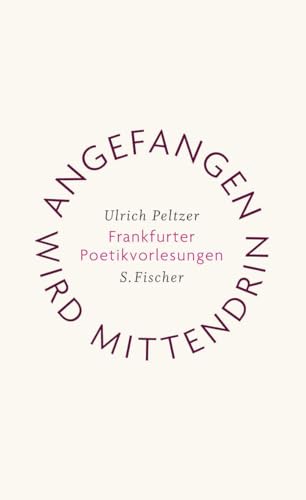 Angefangen wird mittendrin: Frankfurter Poetikvorlesungen von FISCHERVERLAGE