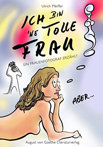 Ich bin 'ne tolle Frau, aber...: Ein Frauenfotograf erzählt von Fouque Literaturverlag