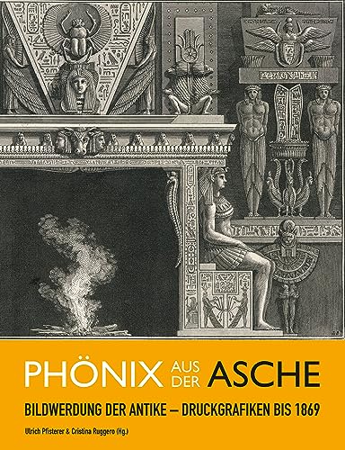 Phönix aus der Asche: Bildwerdung der Antike Druckgrafiken bis 1869 / L Araba Fenice: L Antico Visualizzato Nella Grafica A Stampa Fino Al 1869 ... für Kunstgeschichte in München) von Imhof, Petersberg