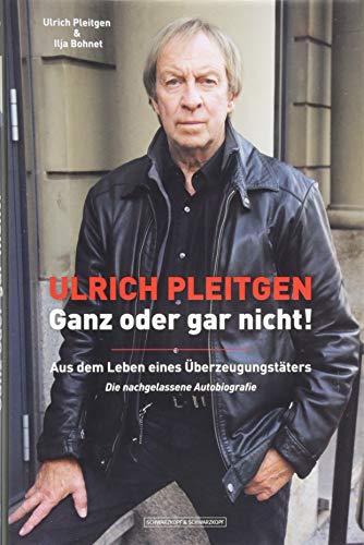 Ulrich Pleitgen: Ganz oder gar nicht!: Aus dem Leben eines Überzeugungstäters. Die nachgelassene Autobiografie von Schwarzkopf & Schwarzkopf