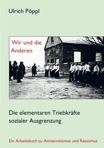 Wir und die Anderen: Die elementaren Triebkräfte sozialer Ausgrenzung - Ein Arbeitsbuch zu Antisemitismus und Rassismus von Bookmundo