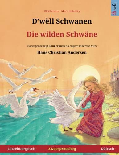 D'wëll Schwanen – Die wilden Schwäne. Zweesproochegt Kannerbuch no engem Mäerche vum Hans Christian Andersen (Lëtzebuergesch – Däitsch) (Sefa Bilingual Children's Picture Books)