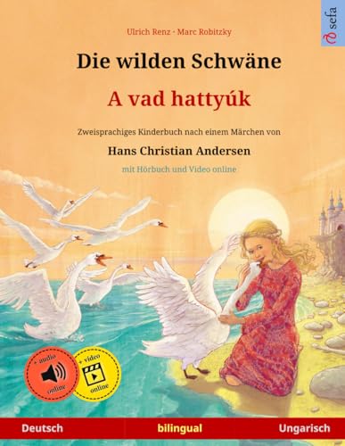 Die wilden Schwäne – A vad hattyúk. Zweisprachiges Kinderbuch nach einem Märchen von Hans Christian Andersen (Deutsch – Ungarisch) von Sefa