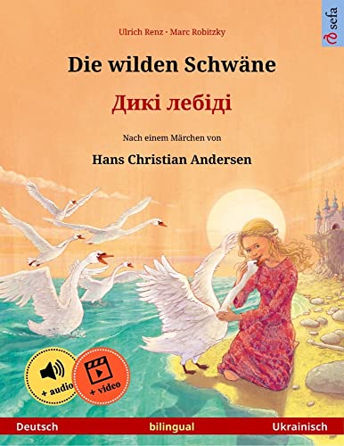 Die wilden Schwäne – Diki laibidi. Zweisprachiges Kinderbuch nach einem Märchen von Hans Christian Andersen (Deutsch – Ukrainisch) (Sefas bilinguale Bilderbücher Deutsch / Ukrainisch)