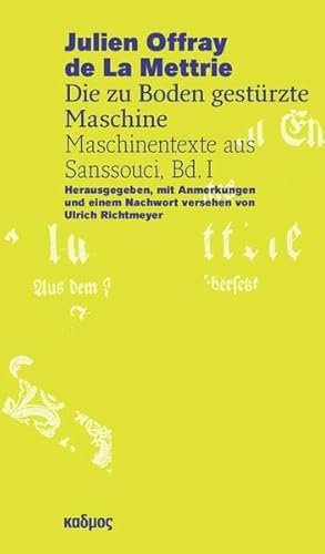 Julien Offray de La Mettrie - Die zu Boden gestürzte Maschine: Maschinentexte aus Sanssouci, Bd. I (Reihe des Brandenburgischen Zentrums für Medienwissenschaften – ZeM) von Kulturverlag Kadmos