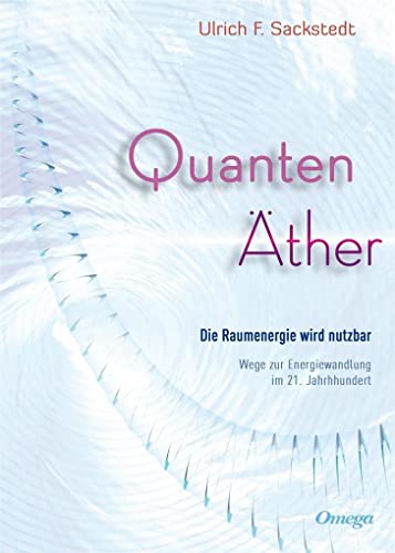 Quanten Äther: Die Raumenergie wird nutzbar. Wege zur Energiewandlung im 21. Jahrhundert