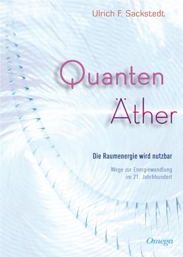 Quanten Äther: Die Raumenergie wird nutzbar. Wege zur Energiewandlung im 21. Jahrhundert