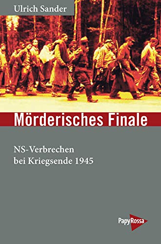 Mörderisches Finale: NS-Verbrechen bei Kriegsende 1945 (Neue Kleine Bibliothek)