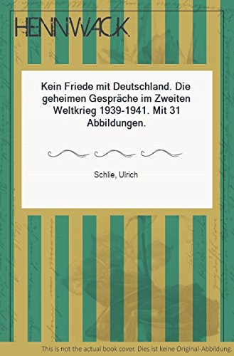 Kein Friede mit Deutschland: Die geheimen Gespräche im Zweiten Weltkrieg 1939-1941 von Langen-Müller