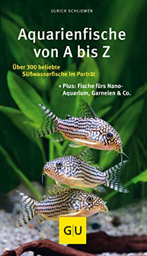 Aquarienfische von A bis Z: Über 300 beliebte Süßwasserfische im Porträt. Plus: Fische fürs Nano-Aquarium, Garnelen & Co. (GU Aquarium) von Gräfe und Unzer