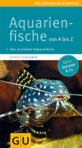 Aquarienfische von A bis Z: Über 300 beliebte Süßwasserfische. Mit schönen Kleinstfischen fürs Nano. (GU Der große Kompass)