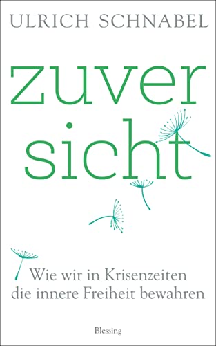 Zuversicht: Wie wir in Krisenzeiten die innere Freiheit bewahren von Blessing Karl Verlag