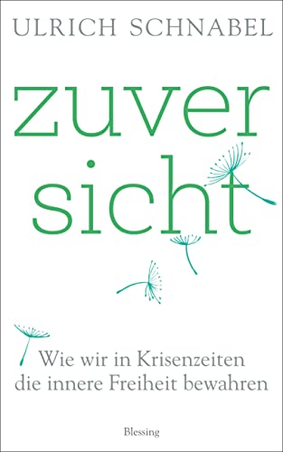 Zuversicht: Wie wir in Krisenzeiten die innere Freiheit bewahren