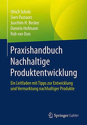 Praxishandbuch Nachhaltige Produktentwicklung: Ein Leitfaden mit Tipps zur Entwicklung und Vermarktung nachhaltiger Produkte von Springer