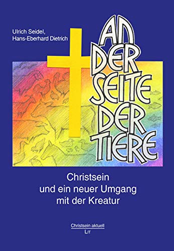 An der Seite der Tiere: Christsein und ein neuer Umgang mit der Kreatur von LIT Verlag