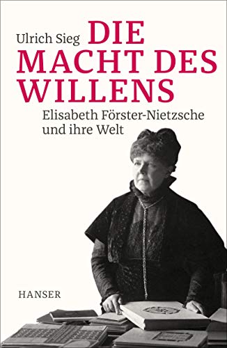 Die Macht des Willens: Elisabeth Förster-Nietzsche und ihre Welt von Hanser, Carl GmbH + Co.