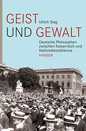 Geist und Gewalt: Deutsche Philosophen zwischen Kaiserreich und Nationalsozialismus von Hanser, Carl GmbH + Co.