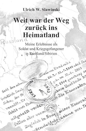 Weit war der Weg zurück ins Heimatland: Meine Erlebnisse als Soldat und Kriegsgefangener in Russland/Sibirien