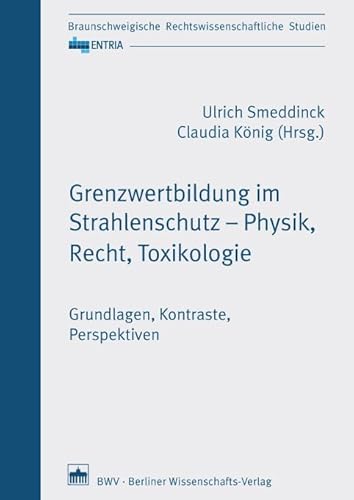 Grenzwertbildung im Strahlenschutz - Physik, Recht, Toxikologie: Grundlagen, Kontraste, Perspektiven (ENTRIA) von Bwv - Berliner Wissenschafts-Verlag