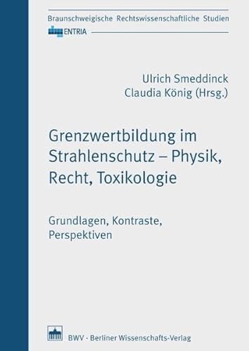 Grenzwertbildung im Strahlenschutz - Physik, Recht, Toxikologie: Grundlagen, Kontraste, Perspektiven (ENTRIA)