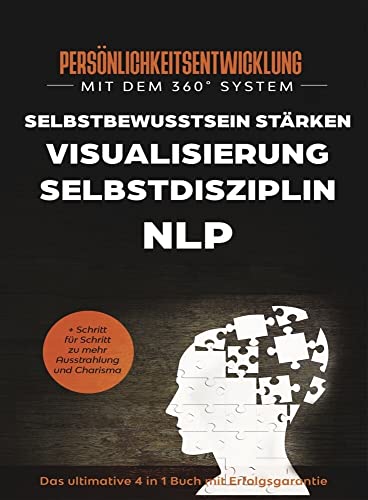 Persönlichkeitsentwicklung mit dem 360° System: NLP | VISUALISIERUNG | SELBSTDISZIPLIN | SELBSTBEWUSSTSEIN STÄRKEN - das ultimative 4 in 1 Buch mit ... für Schritt zu mehr Ausstrahlung und Charisma