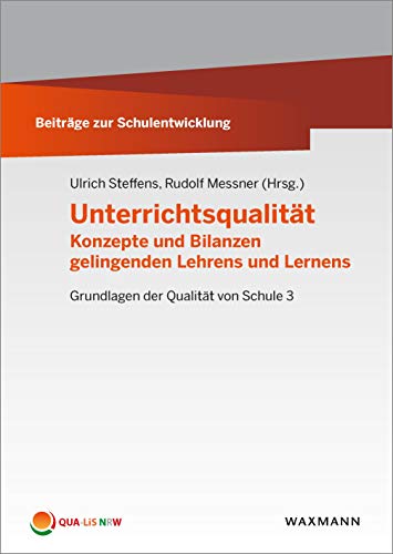 Unterrichtsqualität: Konzepte und Bilanzen gelingenden Lehrens und Lernens: Konzepte und Bilanzen gelingenden Lehrens und Lernens. Grundlagen der Qualität von Schule 3 (Beiträge zur Schulentwicklung)