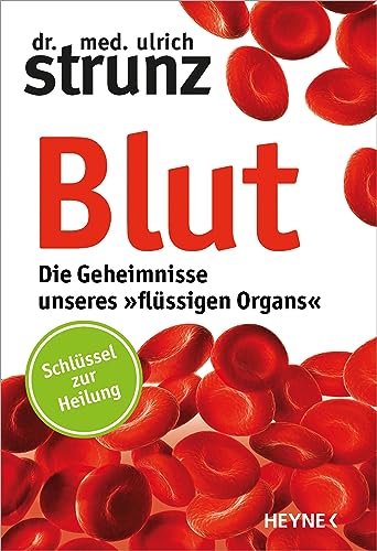 Blut - Die Geheimnisse unseres »flüssigen Organs«: Schlüssel zur Heilung von HEYNE